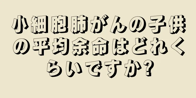 小細胞肺がんの子供の平均余命はどれくらいですか?