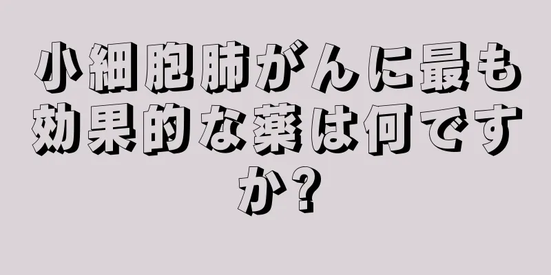 小細胞肺がんに最も効果的な薬は何ですか?