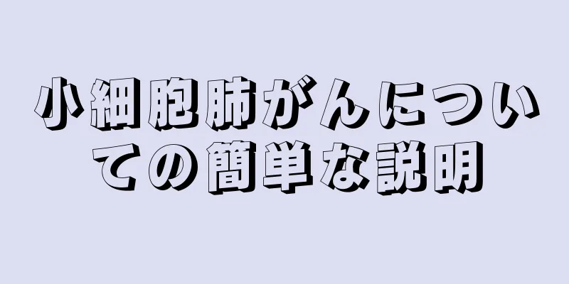 小細胞肺がんについての簡単な説明