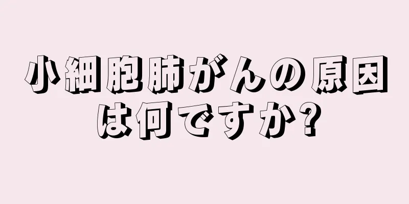 小細胞肺がんの原因は何ですか?