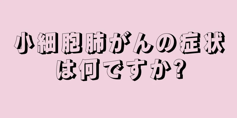 小細胞肺がんの症状は何ですか?