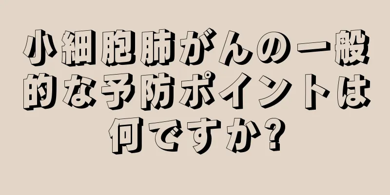 小細胞肺がんの一般的な予防ポイントは何ですか?