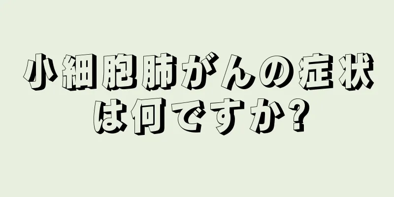 小細胞肺がんの症状は何ですか?
