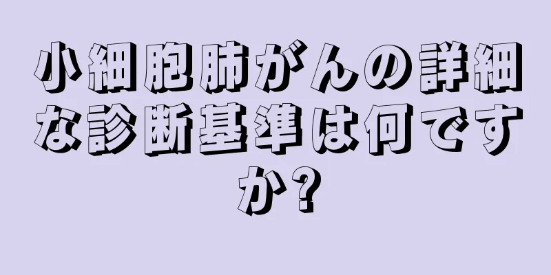 小細胞肺がんの詳細な診断基準は何ですか?