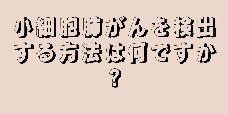小細胞肺がんを検出する方法は何ですか?