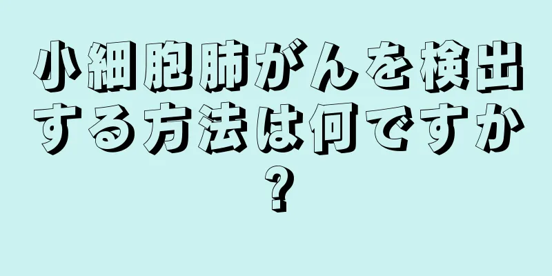 小細胞肺がんを検出する方法は何ですか?