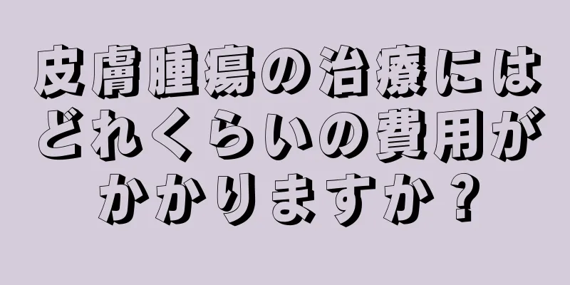 皮膚腫瘍の治療にはどれくらいの費用がかかりますか？