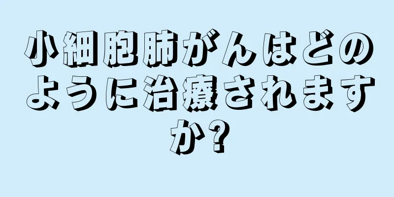 小細胞肺がんはどのように治療されますか?
