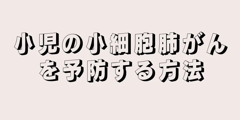 小児の小細胞肺がんを予防する方法