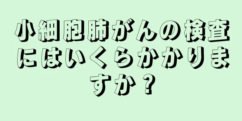 小細胞肺がんの検査にはいくらかかりますか？