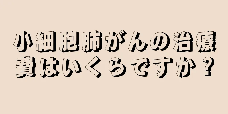 小細胞肺がんの治療費はいくらですか？