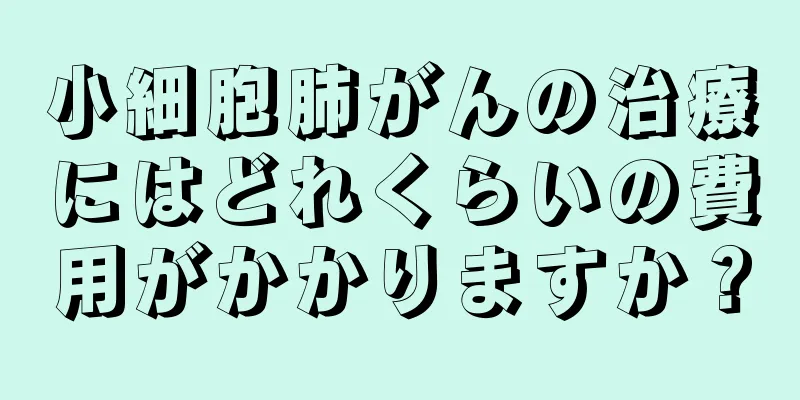 小細胞肺がんの治療にはどれくらいの費用がかかりますか？