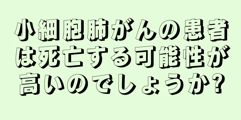 小細胞肺がんの患者は死亡する可能性が高いのでしょうか?