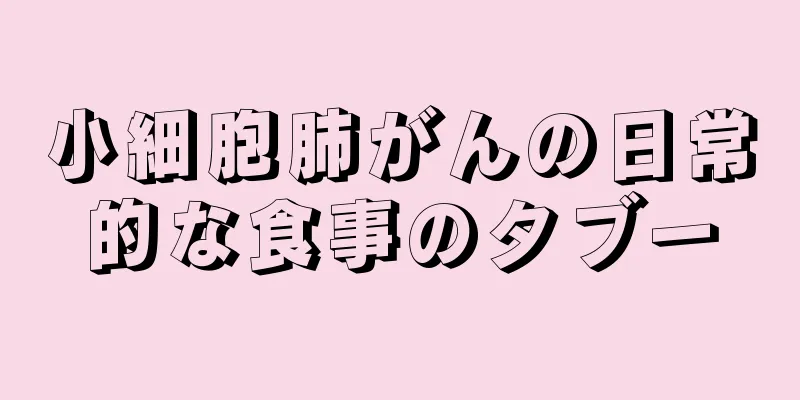 小細胞肺がんの日常的な食事のタブー