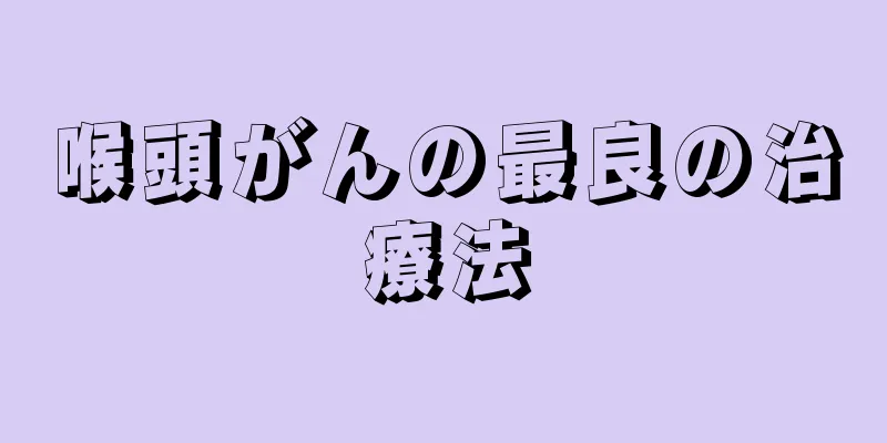 喉頭がんの最良の治療法