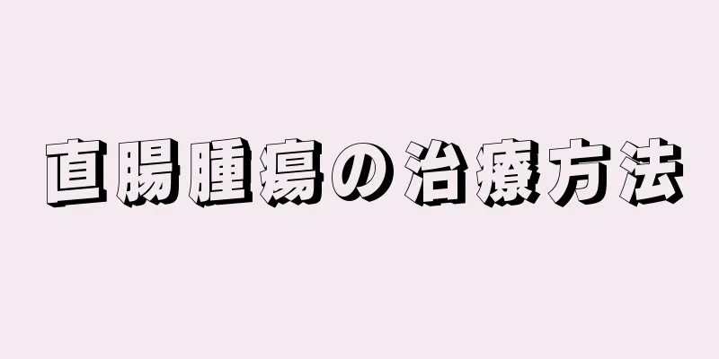 直腸腫瘍の治療方法