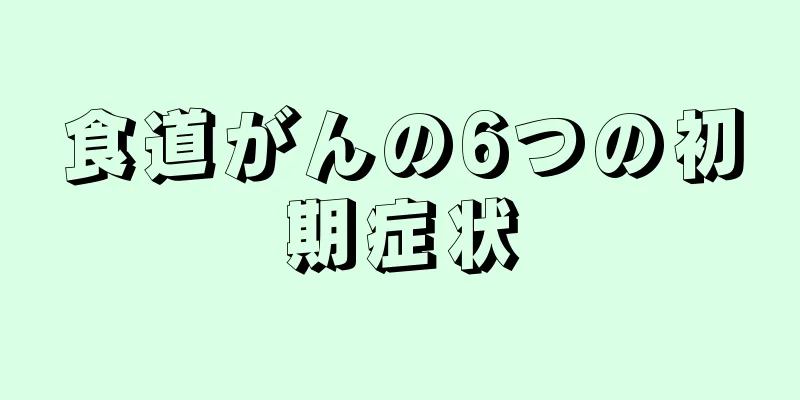 食道がんの6つの初期症状