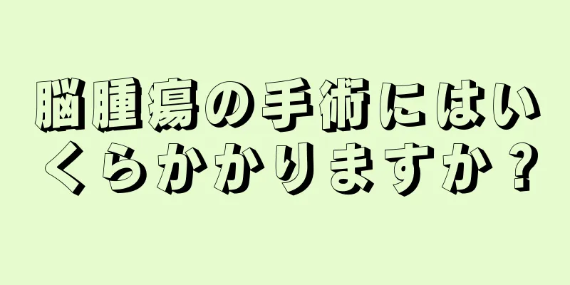 脳腫瘍の手術にはいくらかかりますか？