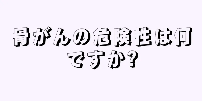 骨がんの危険性は何ですか?