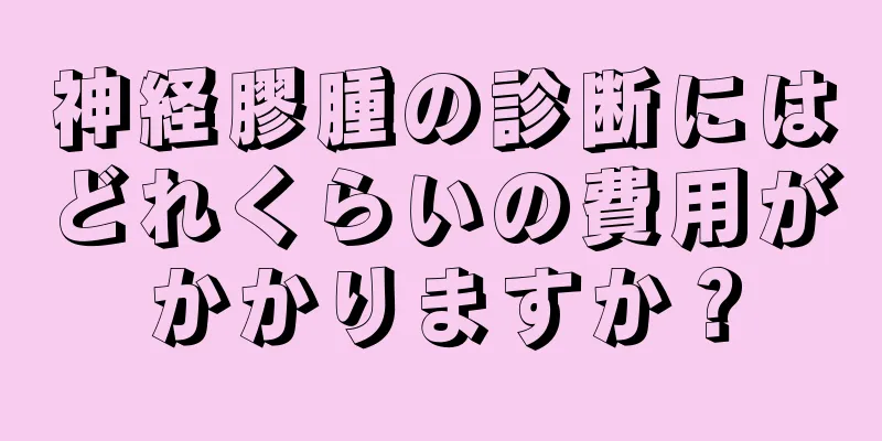 神経膠腫の診断にはどれくらいの費用がかかりますか？