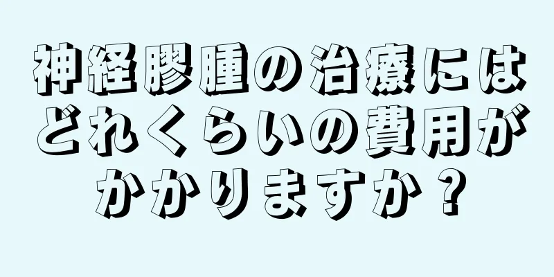 神経膠腫の治療にはどれくらいの費用がかかりますか？