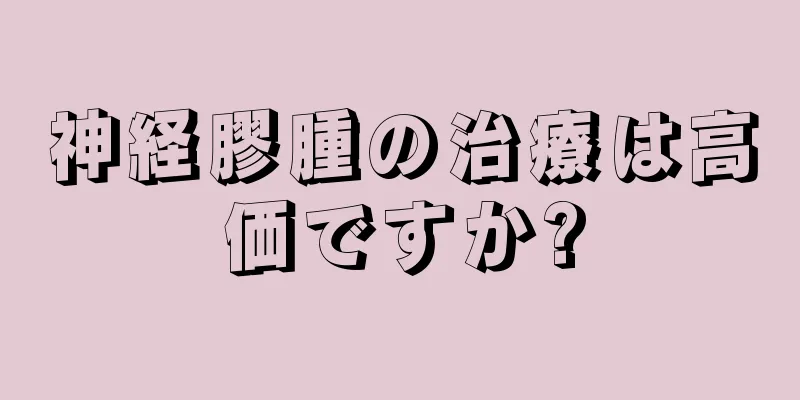 神経膠腫の治療は高価ですか?