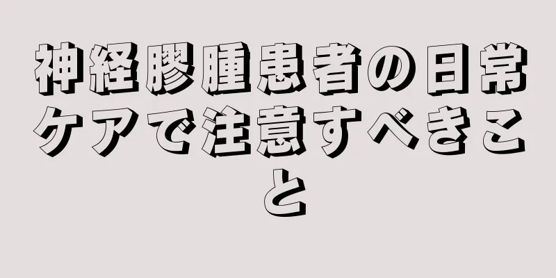 神経膠腫患者の日常ケアで注意すべきこと