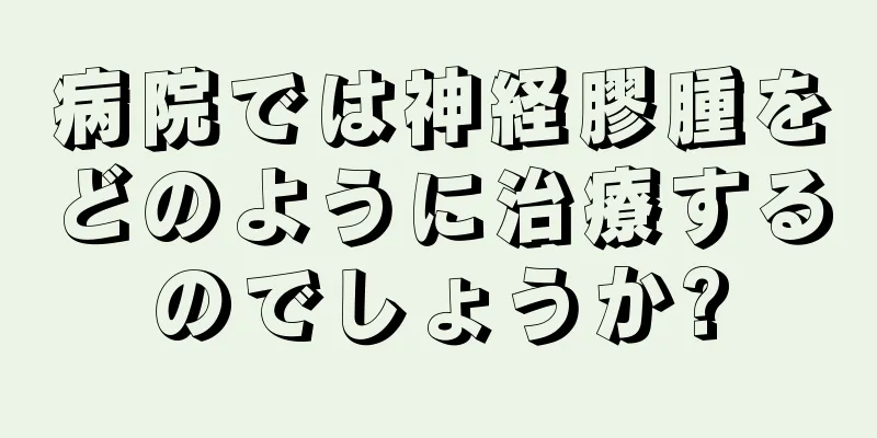 病院では神経膠腫をどのように治療するのでしょうか?