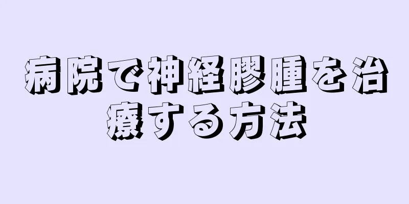 病院で神経膠腫を治療する方法
