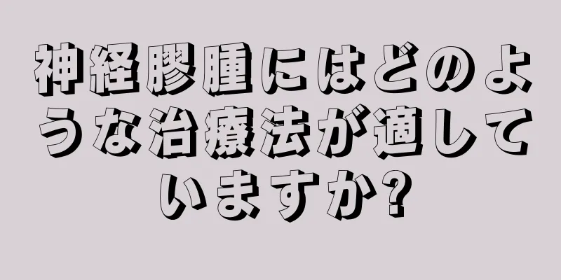 神経膠腫にはどのような治療法が適していますか?