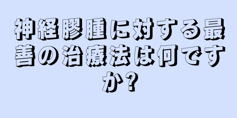 神経膠腫に対する最善の治療法は何ですか?