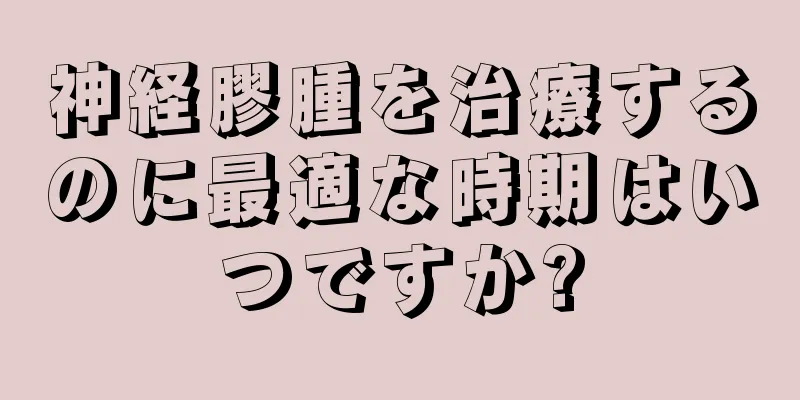 神経膠腫を治療するのに最適な時期はいつですか?