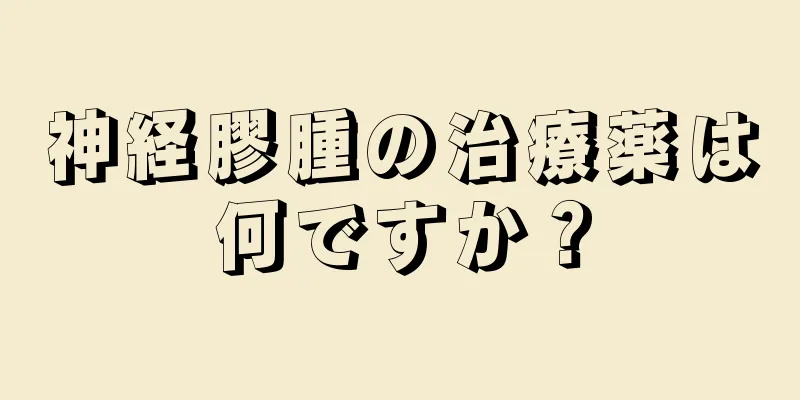 神経膠腫の治療薬は何ですか？
