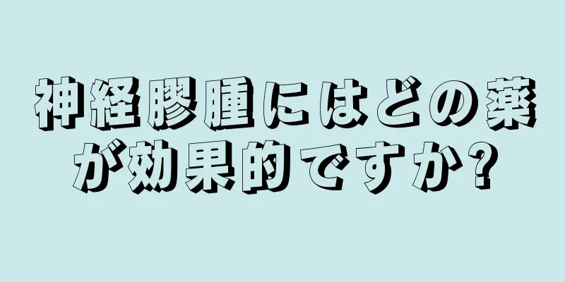 神経膠腫にはどの薬が効果的ですか?