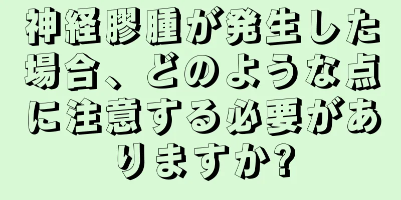 神経膠腫が発生した場合、どのような点に注意する必要がありますか?