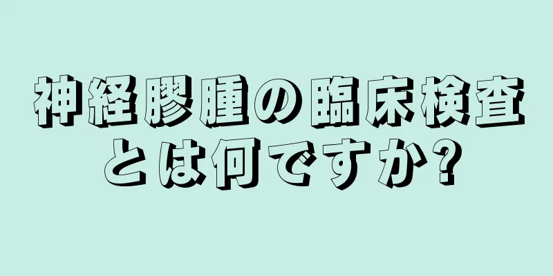 神経膠腫の臨床検査とは何ですか?