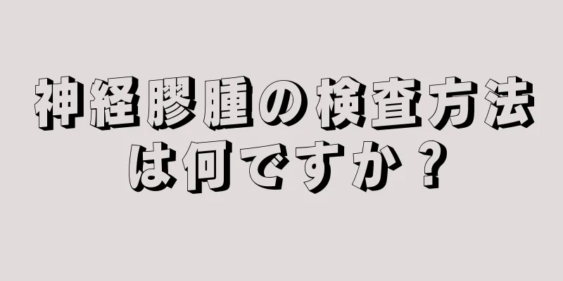 神経膠腫の検査方法は何ですか？