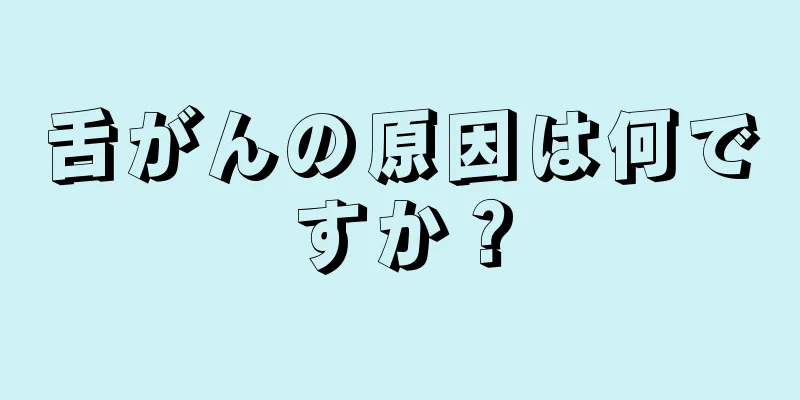 舌がんの原因は何ですか？