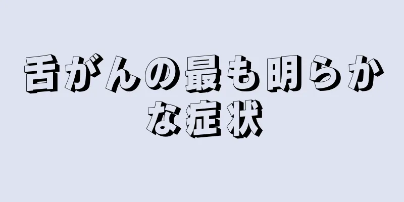 舌がんの最も明らかな症状