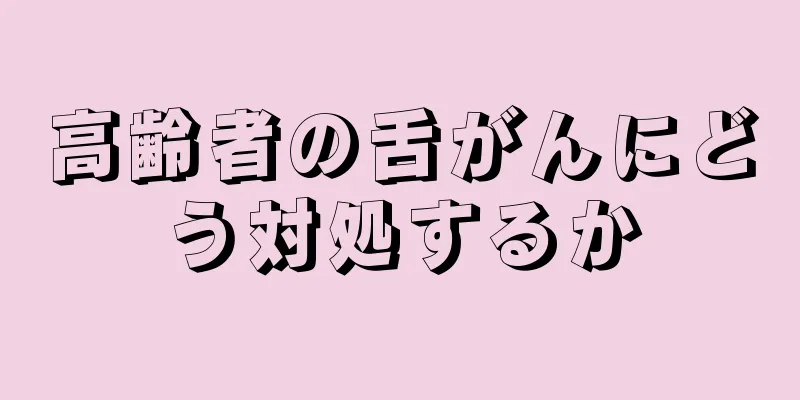 高齢者の舌がんにどう対処するか