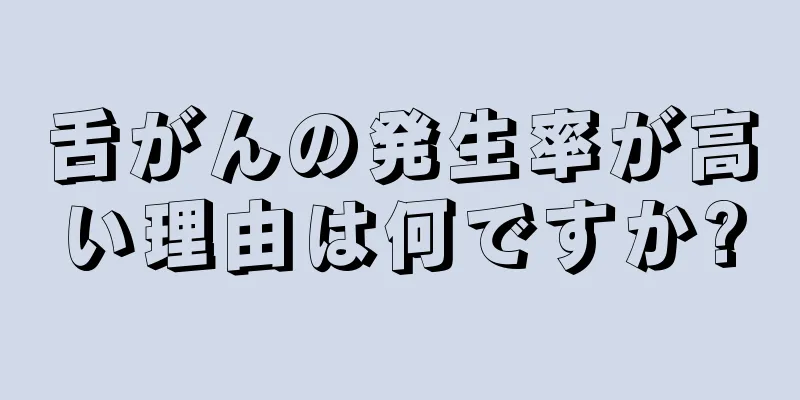 舌がんの発生率が高い理由は何ですか?