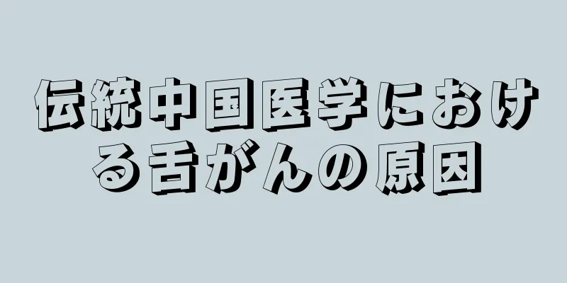 伝統中国医学における舌がんの原因