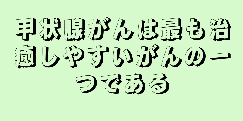 甲状腺がんは最も治癒しやすいがんの一つである