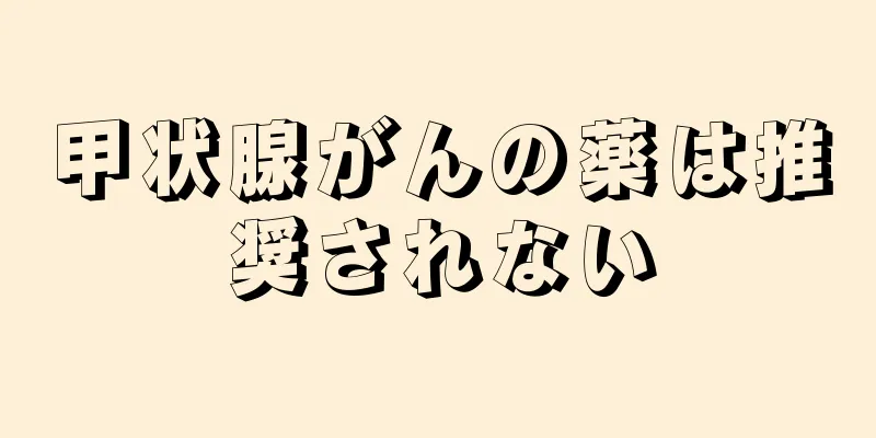 甲状腺がんの薬は推奨されない