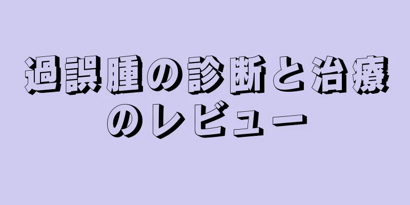 過誤腫の診断と治療のレビュー