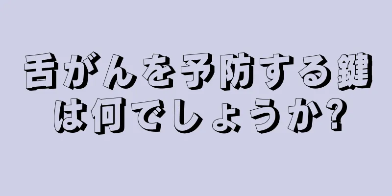 舌がんを予防する鍵は何でしょうか?