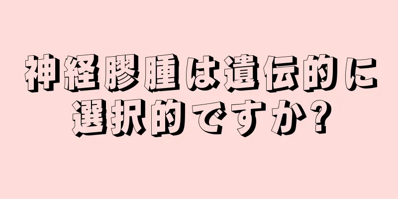 神経膠腫は遺伝的に選択的ですか?