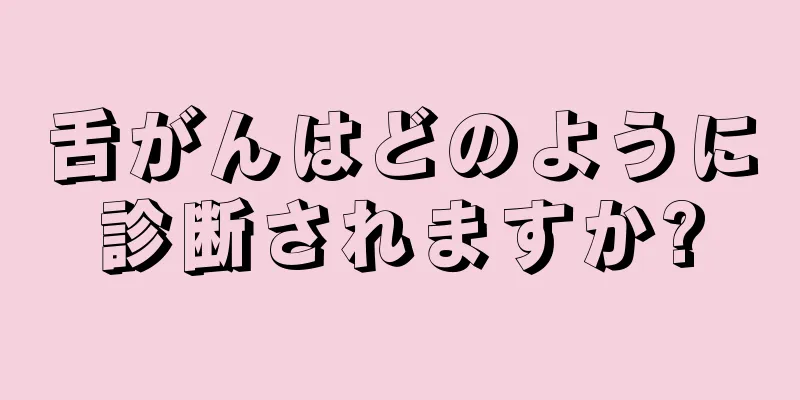 舌がんはどのように診断されますか?