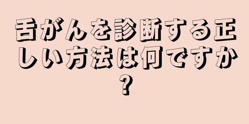 舌がんを診断する正しい方法は何ですか?
