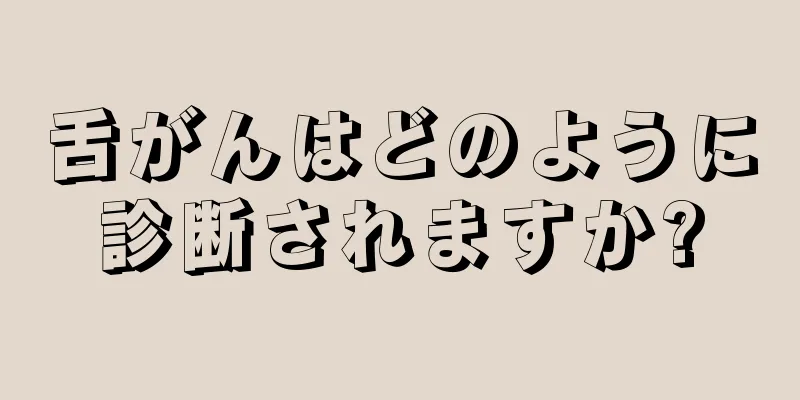 舌がんはどのように診断されますか?